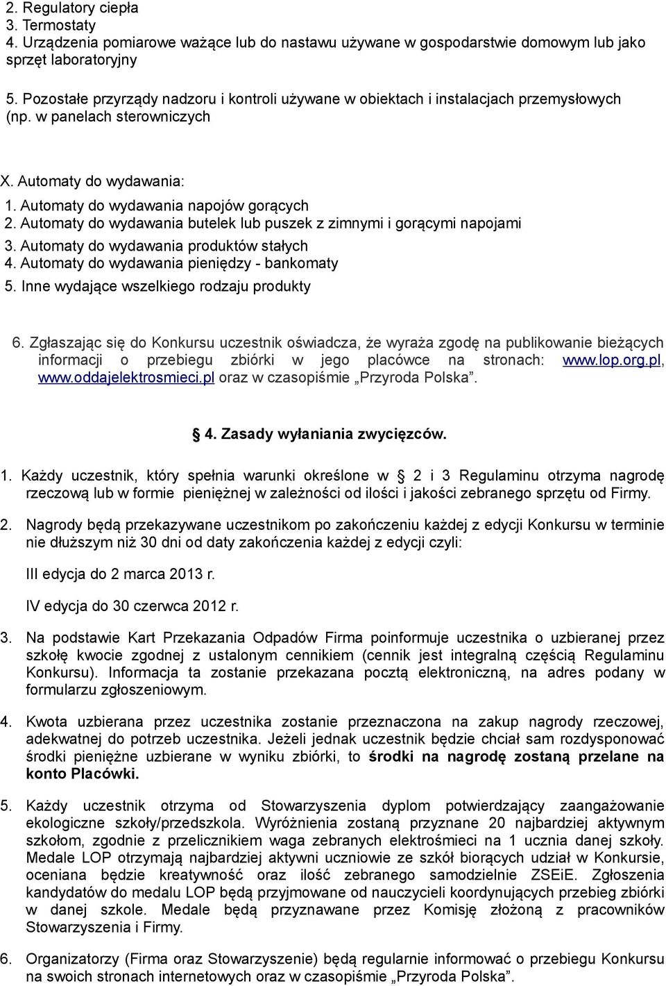 Automaty do wydawania butelek lub puszek z zimnymi i gorącymi napojami 3. Automaty do wydawania produktów stałych 4. Automaty do wydawania pieniędzy - bankomaty 5.