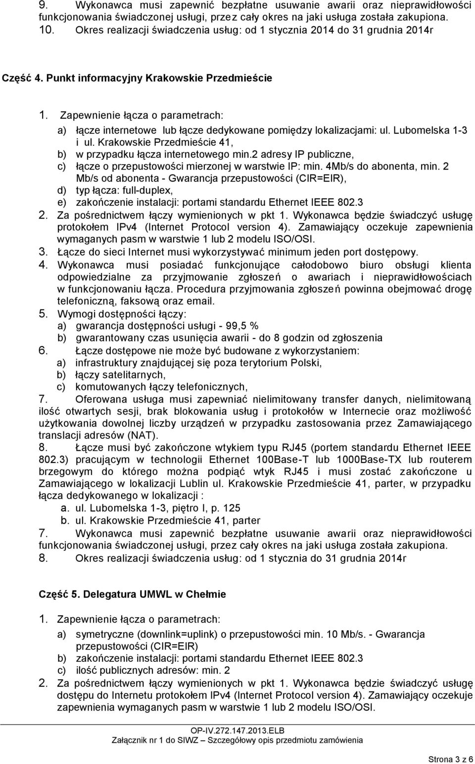 2 Mb/s od abonenta - Gwarancja, d) typ łącza: full-duplex, e) zakończenie instalacji: portami standardu Ethernet IEEE 802.3 protokołem IPv4 (Internet Protocol version 4).