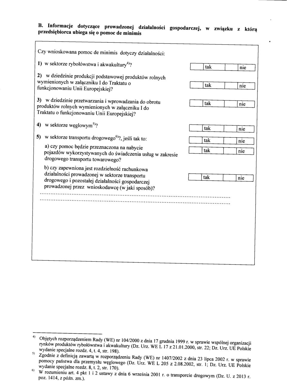 3) w dziedzi przetwrzni i wprwdzni d brtu prduktw rlnych wymieninych w zl^czniku I d Trkttu funkcjnwniu Unii Eurpejskiej? 4) w sektrze w^glwym''? 5) w sektrze trnsprtu drgweg*'?, jesli t: ) czy pmc b?