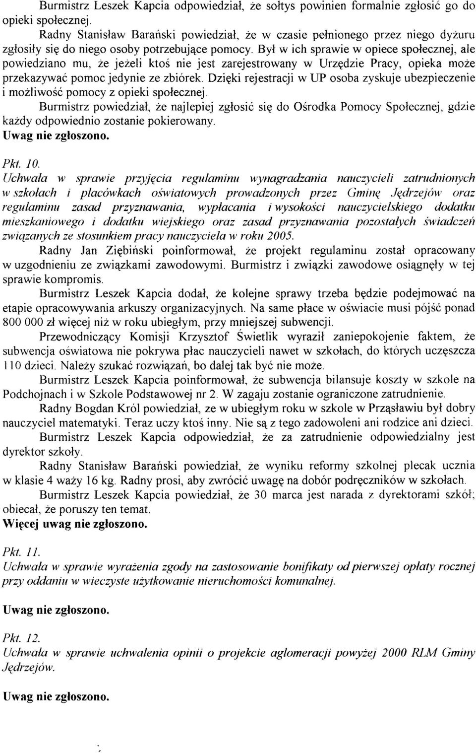 Byl w ich sprawie w opiece spolecznej, ale powiedziano mu, 2e jezeli ktoi nie jest zarejestrowany w Urzgdzie Pracy, opieka moze przekazywaó pomoc jedynie ze zbiórek.