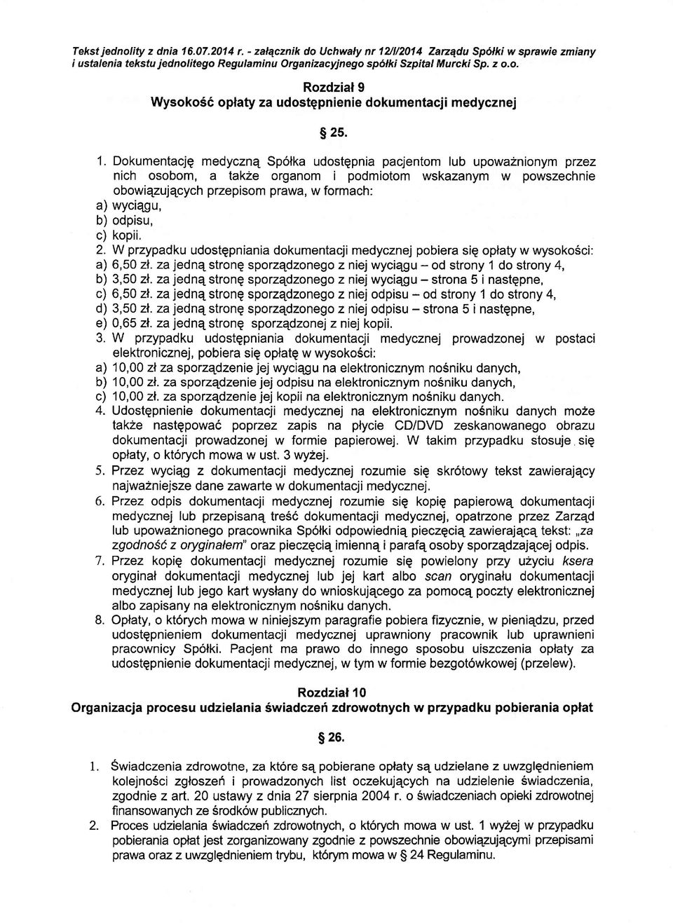 odpisu, c) kopii. 2. W przypadkudostqpniania dokumentacji medycznej pobiera siq oplaty w wysokosci: a) 6,50 zl. za jednq stronq sporzqdzonego z niej wyciqgu - od strony 1 do strony 4, b) 3,50 zl.