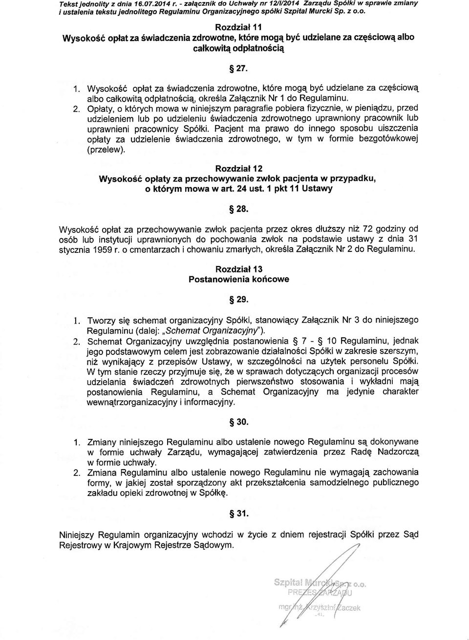 Oplaty, o kt6rych mowa w niniejszym paragrafie pobiera fizycznia w pieniqdzu, przed udzieleniem lub po udzieleniu Swiadczenia zdrowotnego uprawniony pracownik lub uprawnieni pracownicy Spolki.