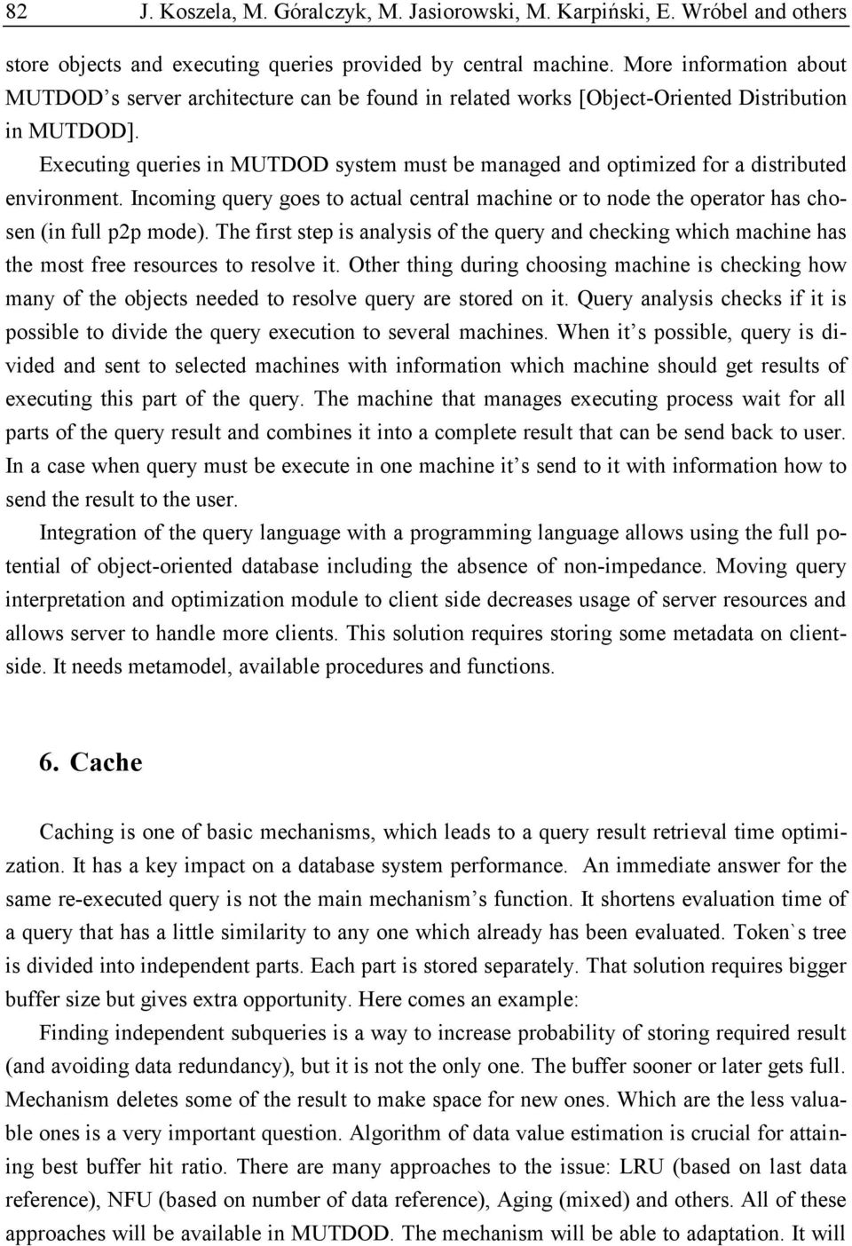 Executing queries in MUTDOD system must be managed and optimized for a distributed environment. Incoming query goes to actual central machine or to node the operator has chosen (in full p2p mode).