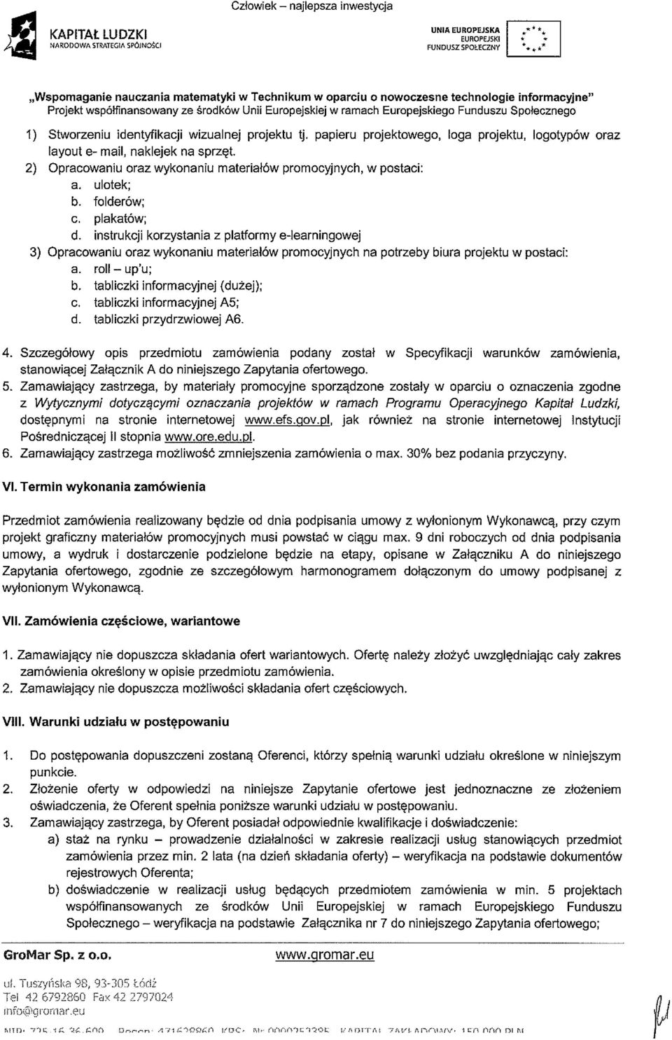 identyfikacji wizualnej projektu tj. papieru projektowego, loga projektu, logotypów oraz layout e-mail3 naklejek na sprzęt. 2) Opracowaniu oraz wykonaniu materiałów promocyjnych, w postaci: a.