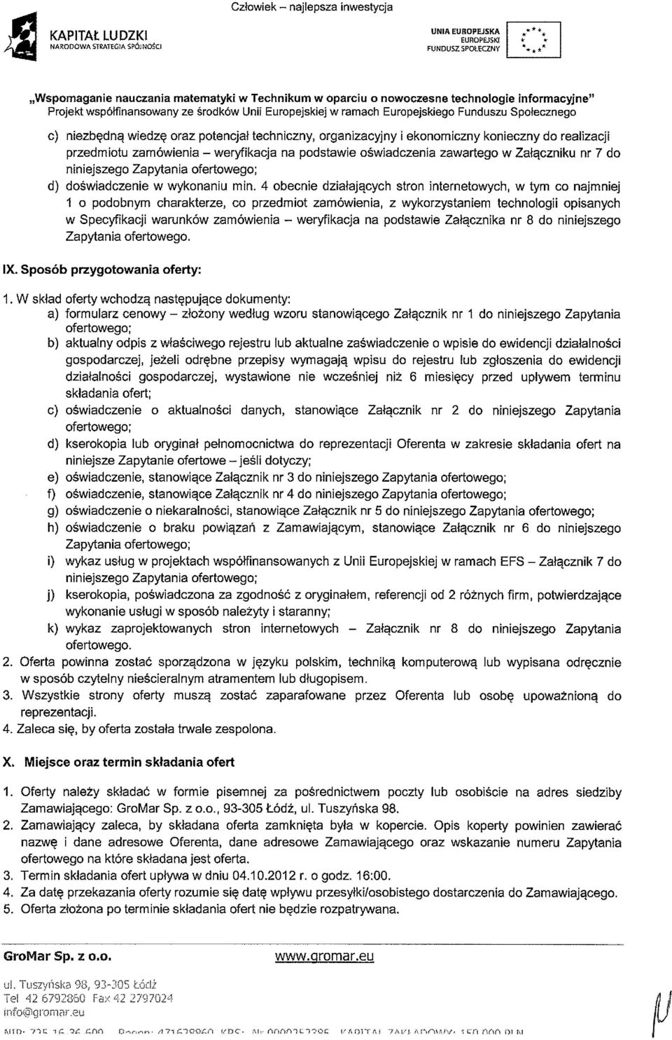 przedmiotu zamówienia weryfikacja na podstawie oświadczenia zawartego w Załączniku nr 7 do niniejszego Zapytania ofertowego; d) doświadczenie w wykonaniu min.