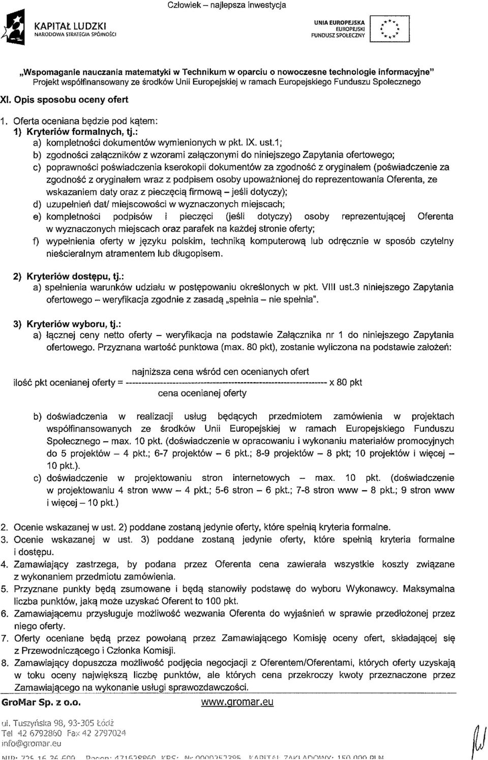 1; b) zgodności załączników z wzorami załączonymi do niniejszego Zapytania ofertowego; c) poprawności poświadczenia kserokopii dokumentów za zgodność z oryginałem (poświadczenie za zgodność z