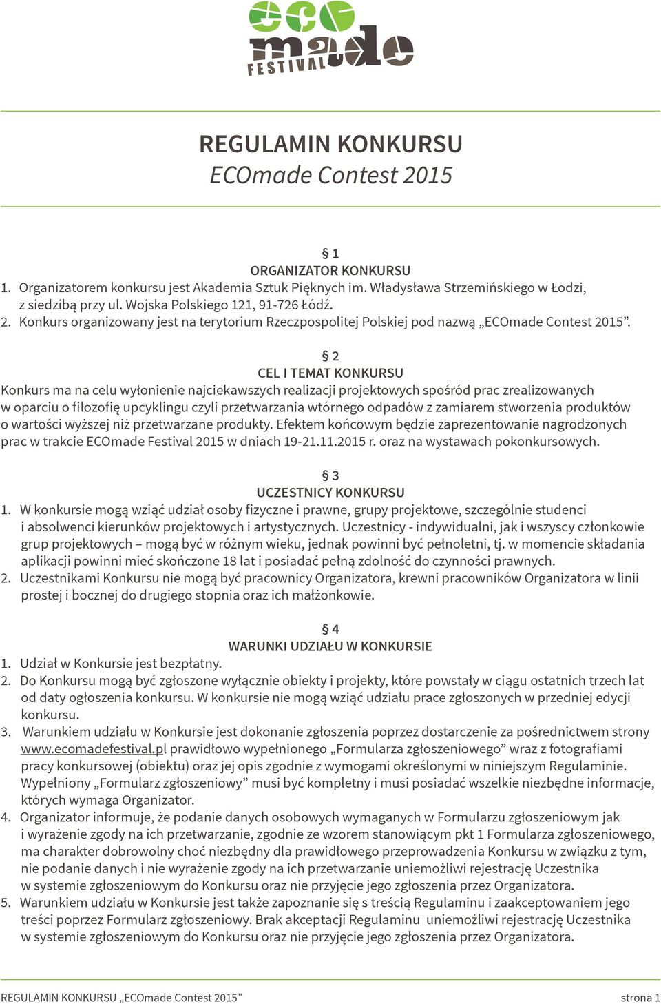 2 CEL I TEMAT KONKURSU Konkurs ma na celu wyłonienie najciekawszych realizacji projektowych spośród prac zrealizowanych w oparciu o filozofię upcyklingu czyli przetwarzania wtórnego odpadów z