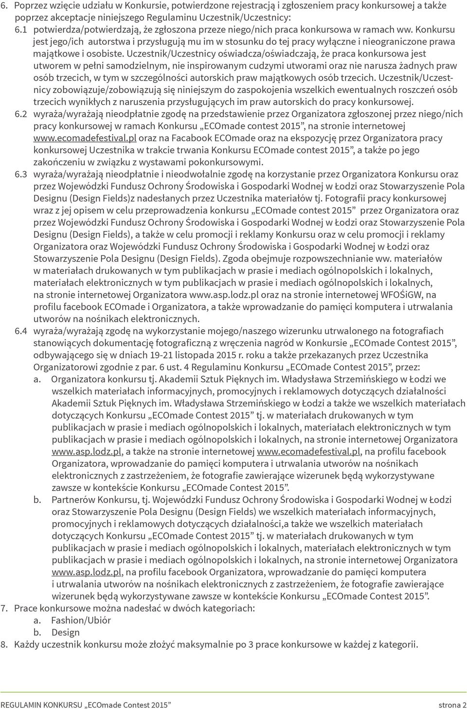 Konkursu jest jego/ich autorstwa i przysługują mu im w stosunku do tej pracy wyłączne i nieograniczone prawa majątkowe i osobiste.