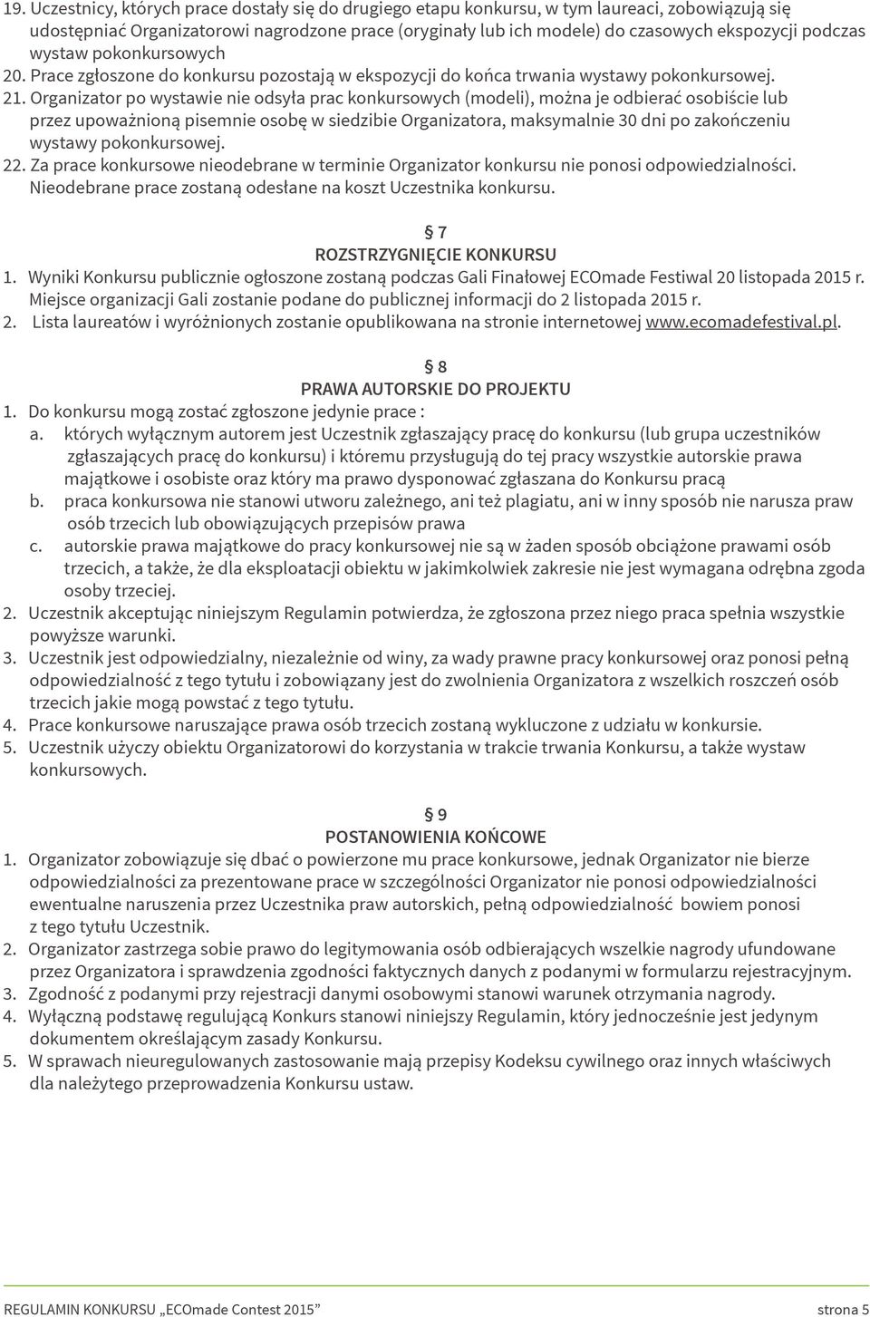 Organizator po wystawie nie odsyła prac konkursowych (modeli), można je odbierać osobiście lub przez upoważnioną pisemnie osobę w siedzibie Organizatora, maksymalnie 30 dni po zakończeniu wystawy