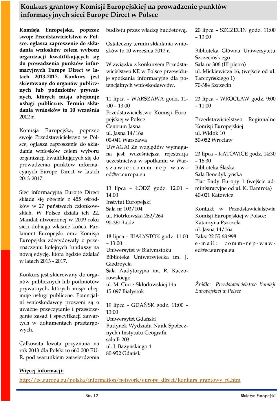 Konkurs jest skierowany do organów publicznych lub podmiotów prywatnych, których misja obejmuje usługi publiczne. Termin składania wniosków to 10 września 2012 r.