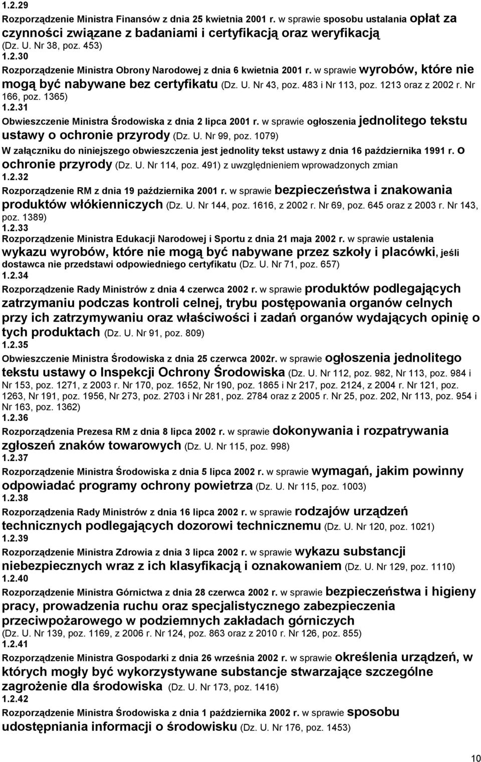 w sprawie ogłoszenia jednolitego tekstu ustawy o ochronie przyrody (Dz. U. Nr 99, poz. 1079) W załączniku do niniejszego obwieszczenia jest jednolity tekst ustawy z dnia 16 października 1991 r.