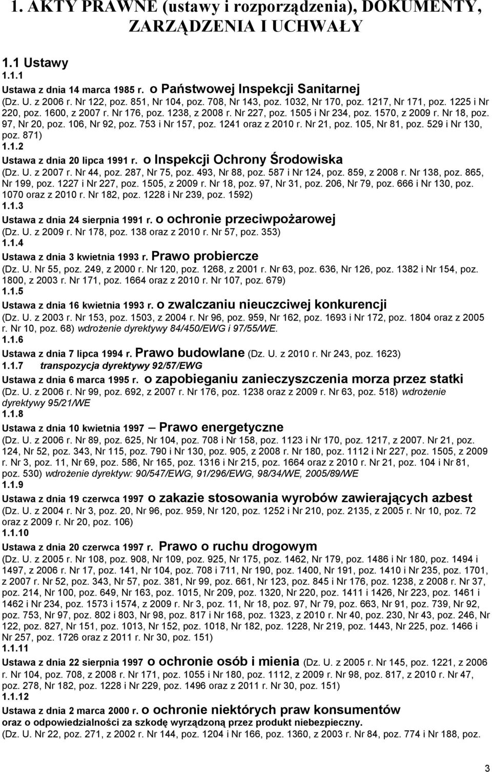 97, Nr 20, poz. 106, Nr 92, poz. 753 i Nr 157, poz. 1241 oraz z 2010 r. Nr 21, poz. 105, Nr 81, poz. 529 i Nr 130, poz. 871) 1.1.2 Ustawa z dnia 20 lipca 1991 r. o Inspekcji Ochrony Środowiska (Dz. U. z 2007 r.