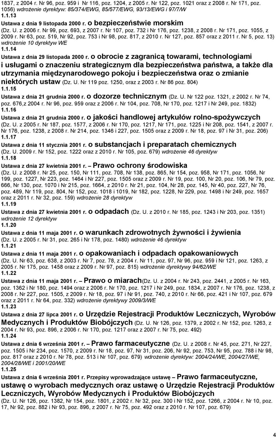 817, z 2010 r. Nr 127, poz. 857 oraz z 2011 r. Nr 5, poz. 13) wdrożenie 10 dyrektyw WE 1.1.14 Ustawa z dnia 29 listopada 2000 r.