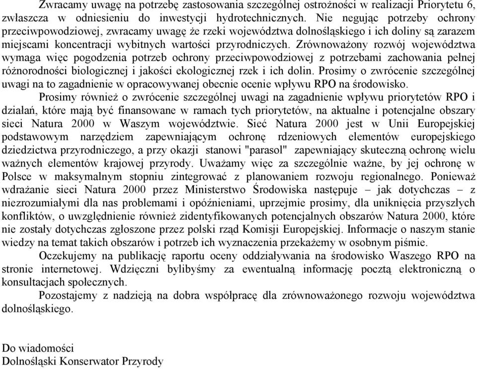 Zrównoważony rozwój województwa wymaga więc pogodzenia potrzeb ochrony przeciwpowodziowej z potrzebami zachowania pełnej różnorodności biologicznej i jakości ekologicznej rzek i ich dolin.