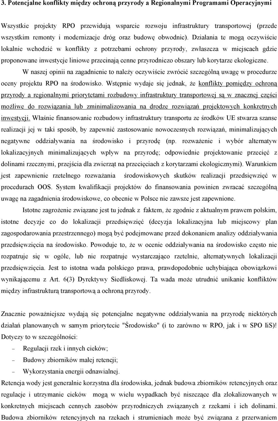 Działania te mogą oczywiście lokalnie wchodzić w konflikty z potrzebami ochrony przyrody, zwłaszcza w miejscach gdzie proponowane inwestycje liniowe przecinają cenne przyrodniczo obszary lub