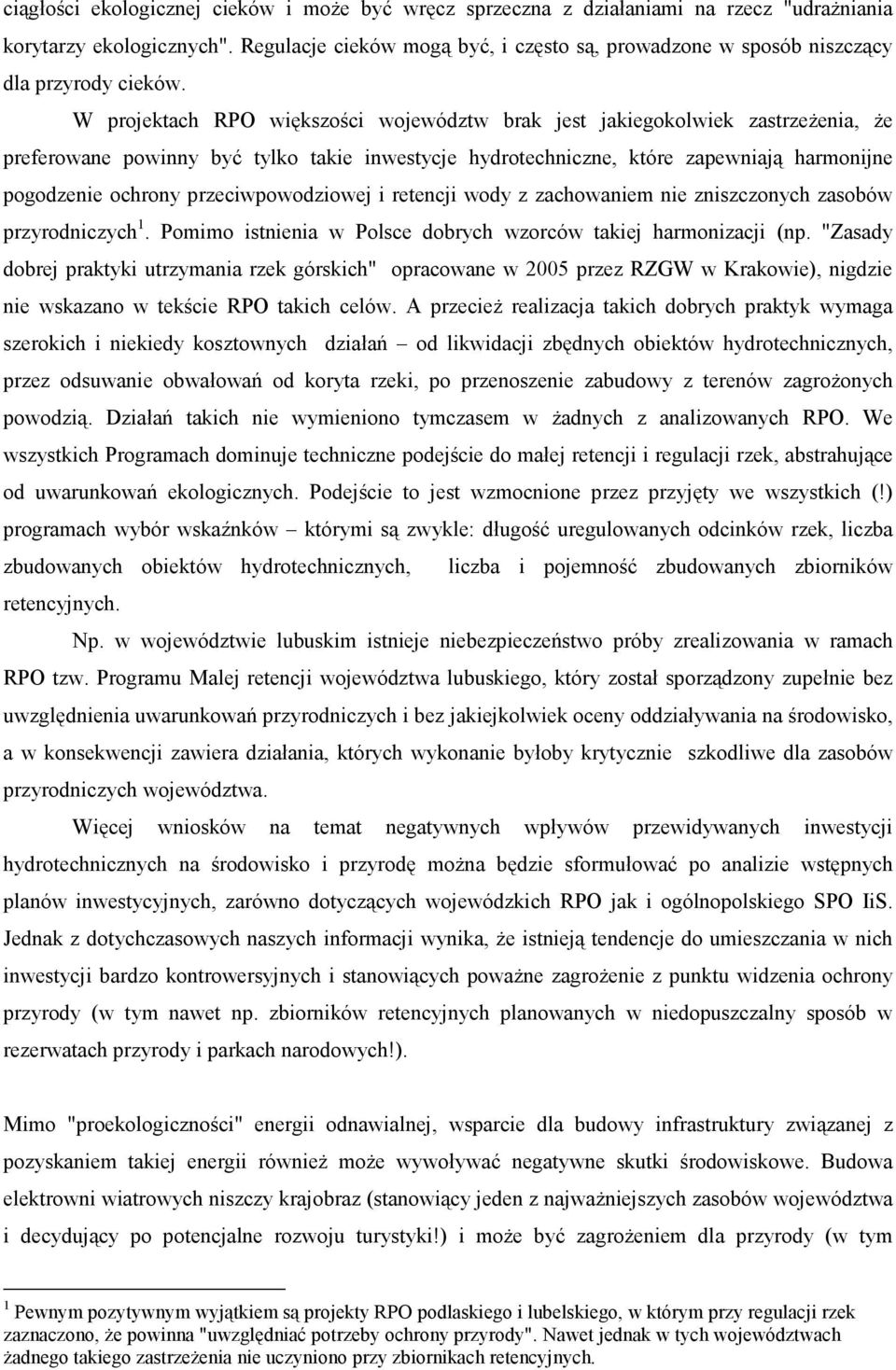 W projektach RPO większości województw brak jest jakiegokolwiek zastrzeżenia, że preferowane powinny być tylko takie inwestycje hydrotechniczne, które zapewniają harmonijne pogodzenie ochrony