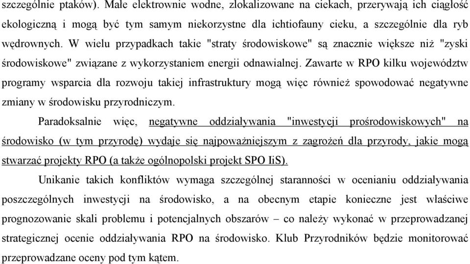 Zawarte w RPO kilku województw programy wsparcia dla rozwoju takiej infrastruktury mogą więc również spowodować negatywne zmiany w środowisku przyrodniczym.