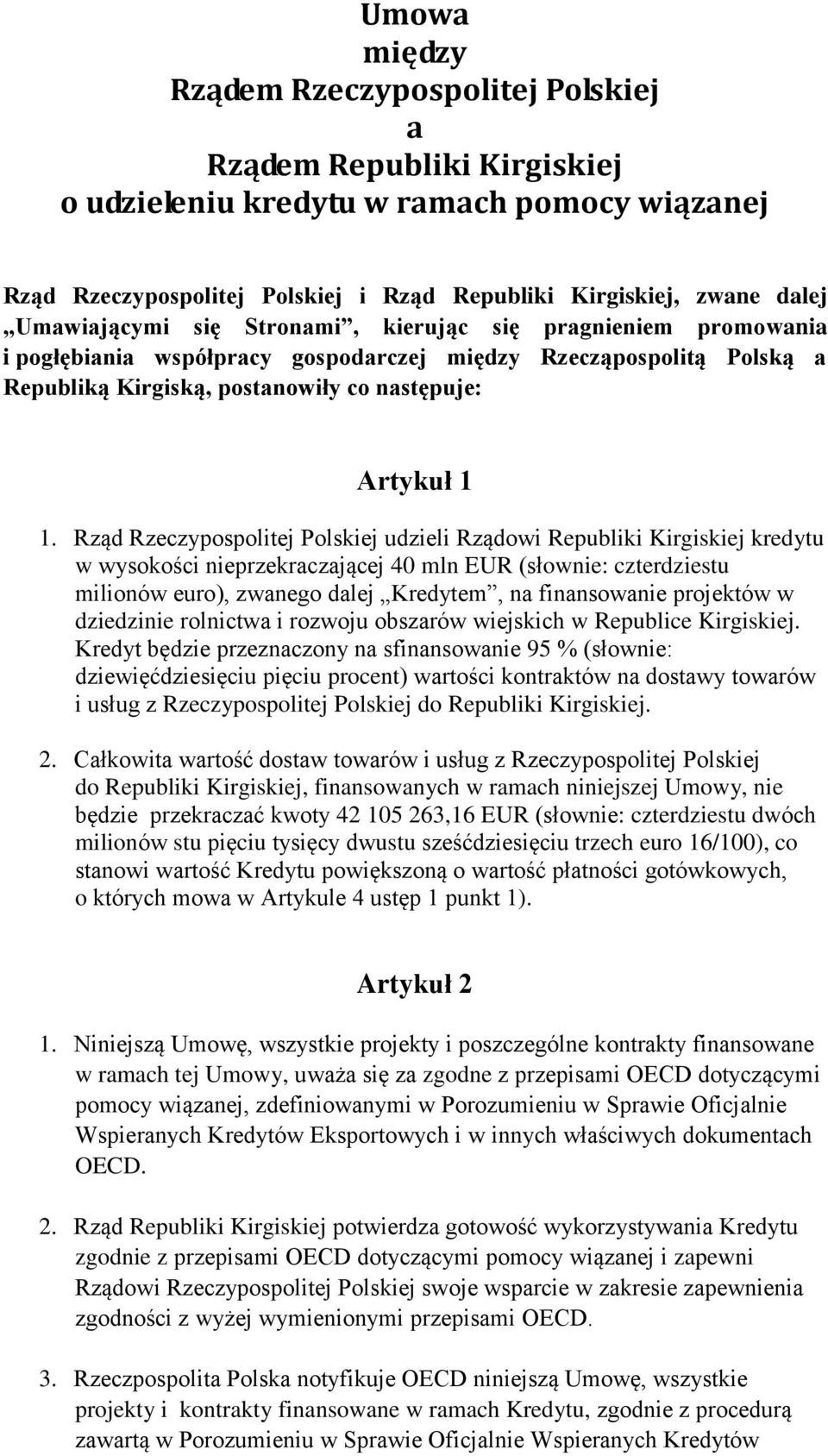 Rząd Rzeczypospolitej Polskiej udzieli Rządowi Republiki Kirgiskiej kredytu w wysokości nieprzekraczającej 40 mln EUR (słownie: czterdziestu milionów euro), zwanego dalej Kredytem, na finansowanie