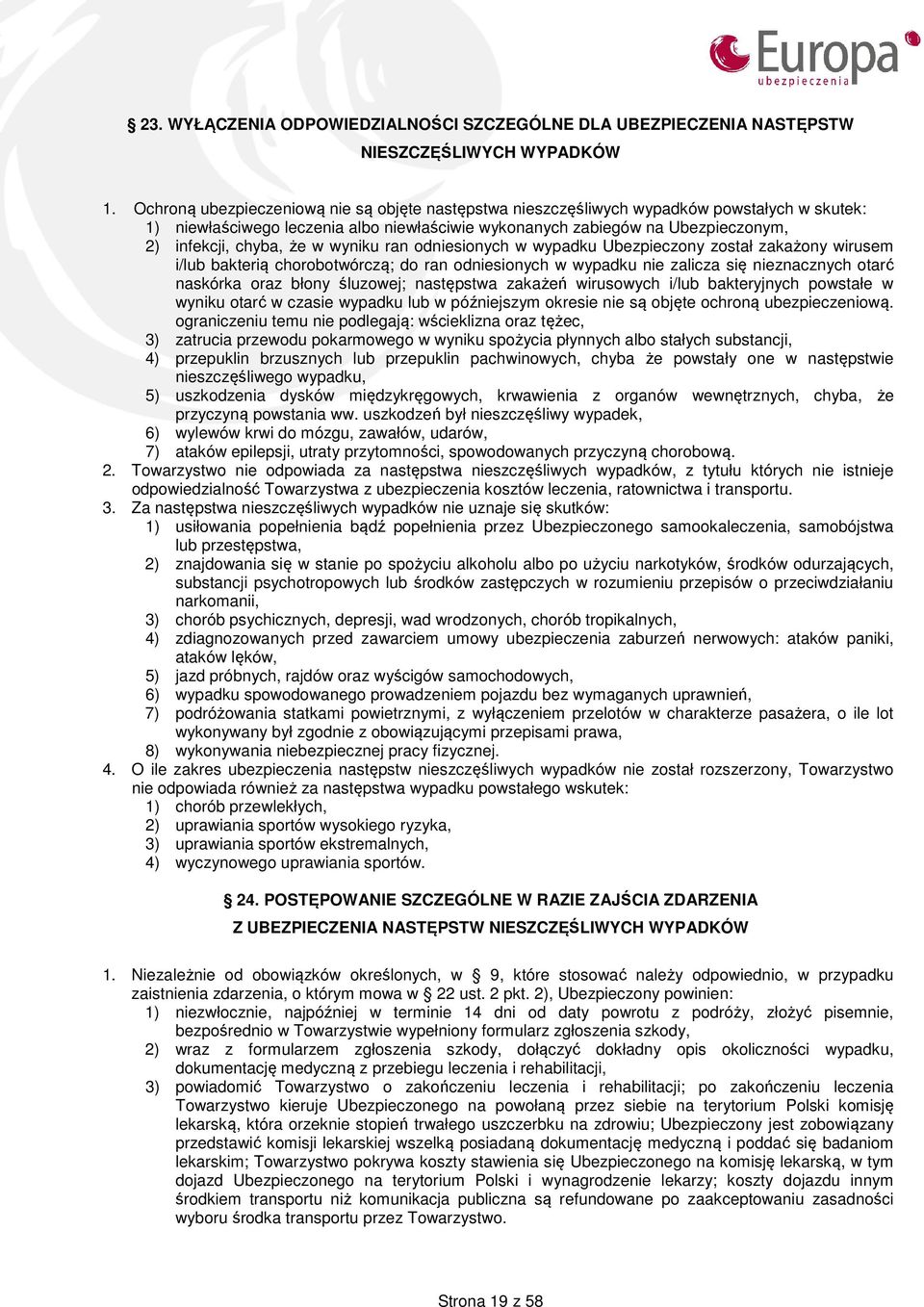 w wyniku ran odniesionych w wypadku Ubezpieczony został zakażony wirusem i/lub bakterią chorobotwórczą; do ran odniesionych w wypadku nie zalicza się nieznacznych otarć naskórka oraz błony śluzowej;