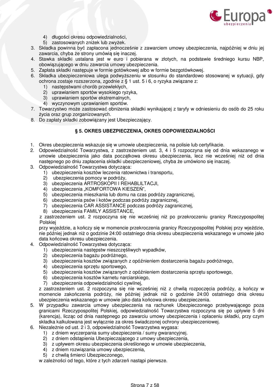 Stawka składki ustalana jest w euro i pobierana w złotych, na podstawie średniego kursu NBP, obowiązującego w dniu zawarcia umowy ubezpieczenia. 5.