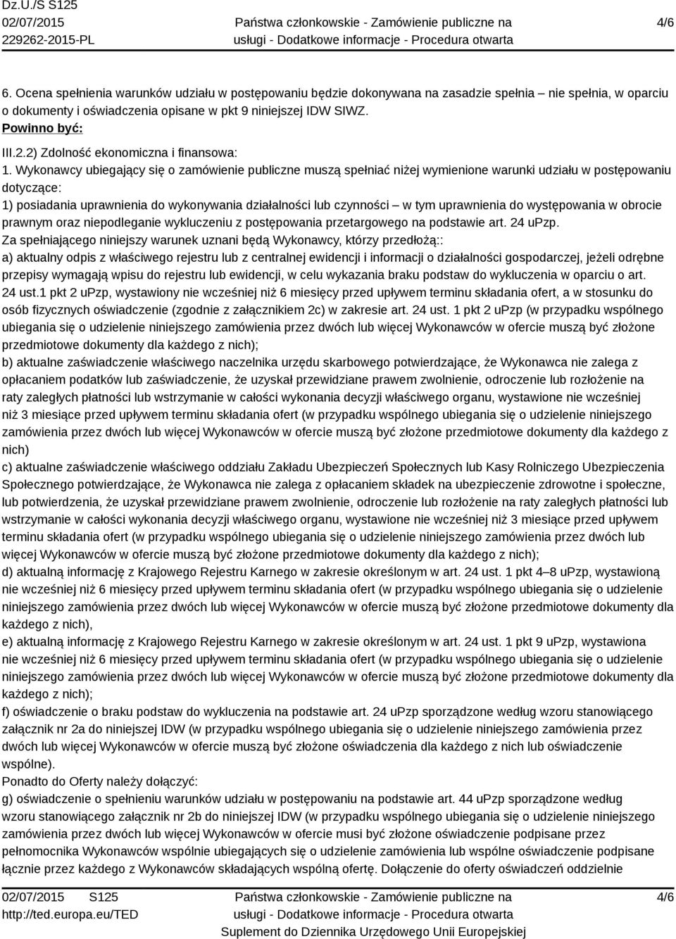 Wykonawcy ubiegający się o zamówienie publiczne muszą spełniać niżej wymienione warunki udziału w postępowaniu dotyczące: 1) posiadania uprawnienia do wykonywania działalności lub czynności w tym