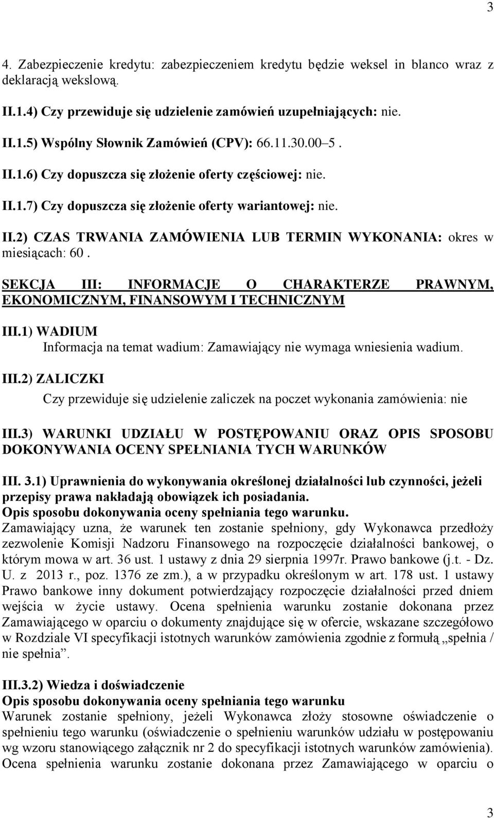 SEKCJA III: INFORMACJE O CHARAKTERZE PRAWNYM, EKONOMICZNYM, FINANSOWYM I TECHNICZNYM III.1) WADIUM Informacja na temat wadium: Zamawiający nie wymaga wniesienia wadium. III.2) ZALICZKI Czy przewiduje się udzielenie zaliczek na poczet wykonania zamówienia: nie III.