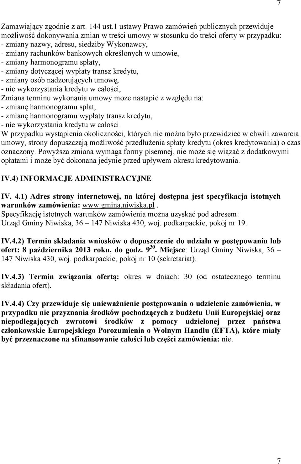 bankowych określonych w umowie, - zmiany harmonogramu spłaty, - zmiany dotyczącej wypłaty transz kredytu, - zmiany osób nadzorujących umowę, - nie wykorzystania kredytu w całości, Zmiana terminu