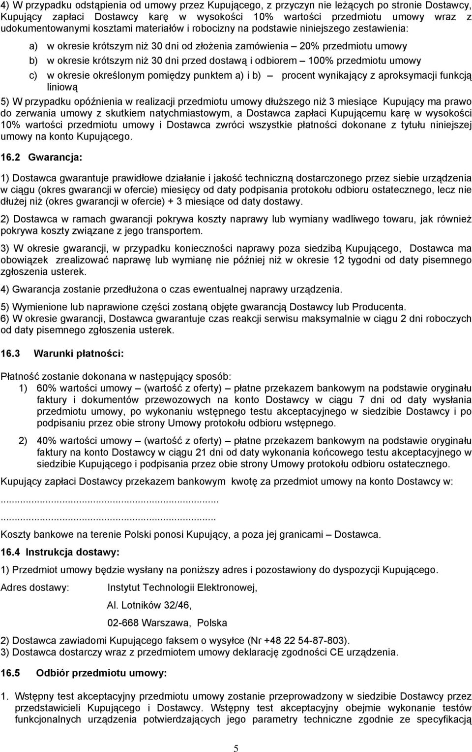 1% przedmiotu umowy c) w okresie określonym pomiędzy punktem a) i b) procent wynikający z aproksymacji funkcją liniową ) W przypadku opóźnienia w realizacji przedmiotu umowy dłuższego niż miesiące