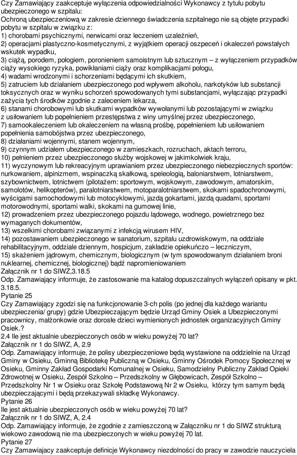 wskutek wypadku, 3) ciążą, porodem, połogiem, poronieniem samoistnym lub sztucznym z wyłączeniem przypadków ciąży wysokiego ryzyka, powikłaniami ciąży oraz komplikacjami połogu, 4) wadami wrodzonymi