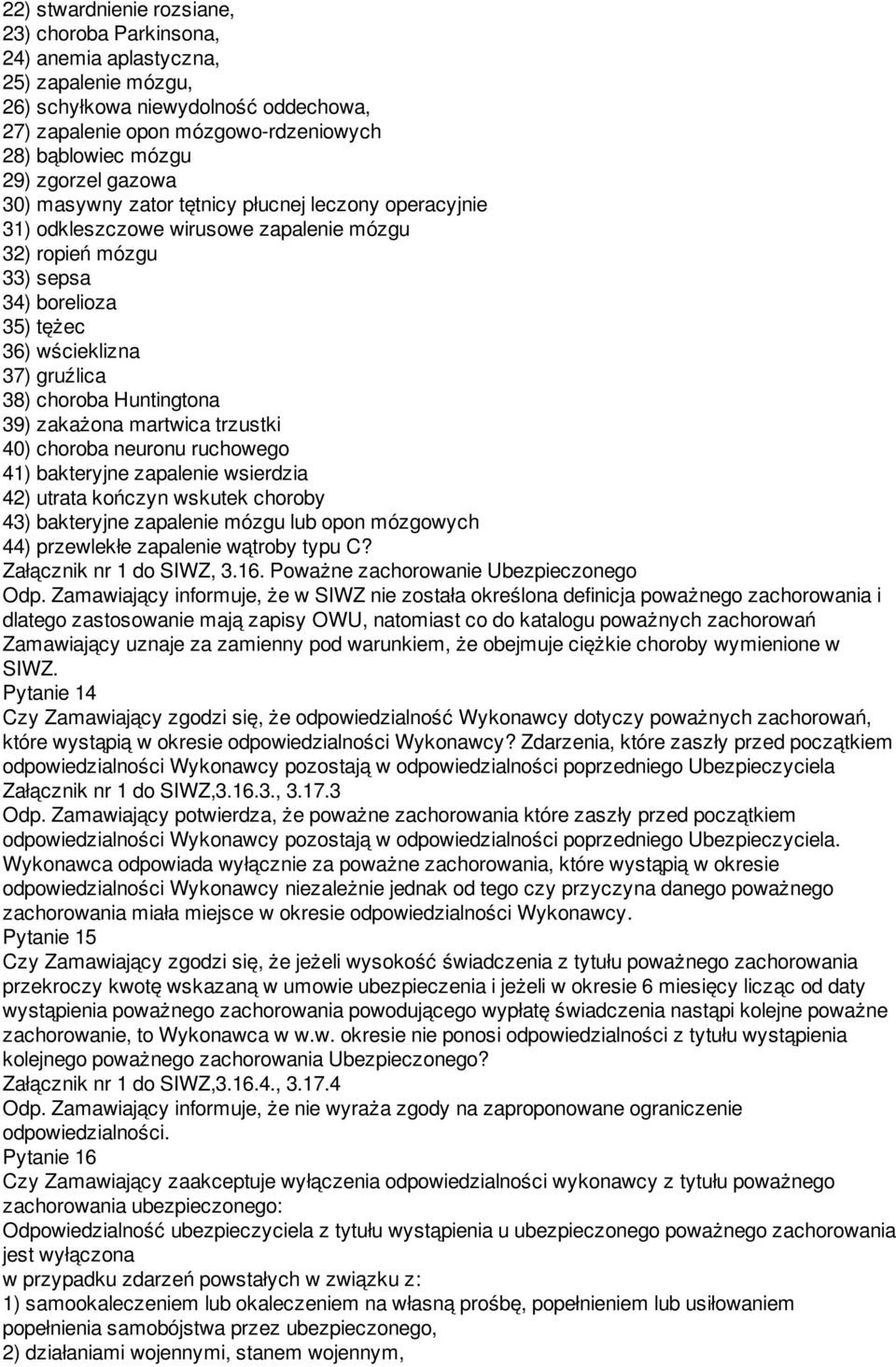 choroba Huntingtona 39) zakażona martwica trzustki 40) choroba neuronu ruchowego 41) bakteryjne zapalenie wsierdzia 42) utrata kończyn wskutek choroby 43) bakteryjne zapalenie mózgu lub opon