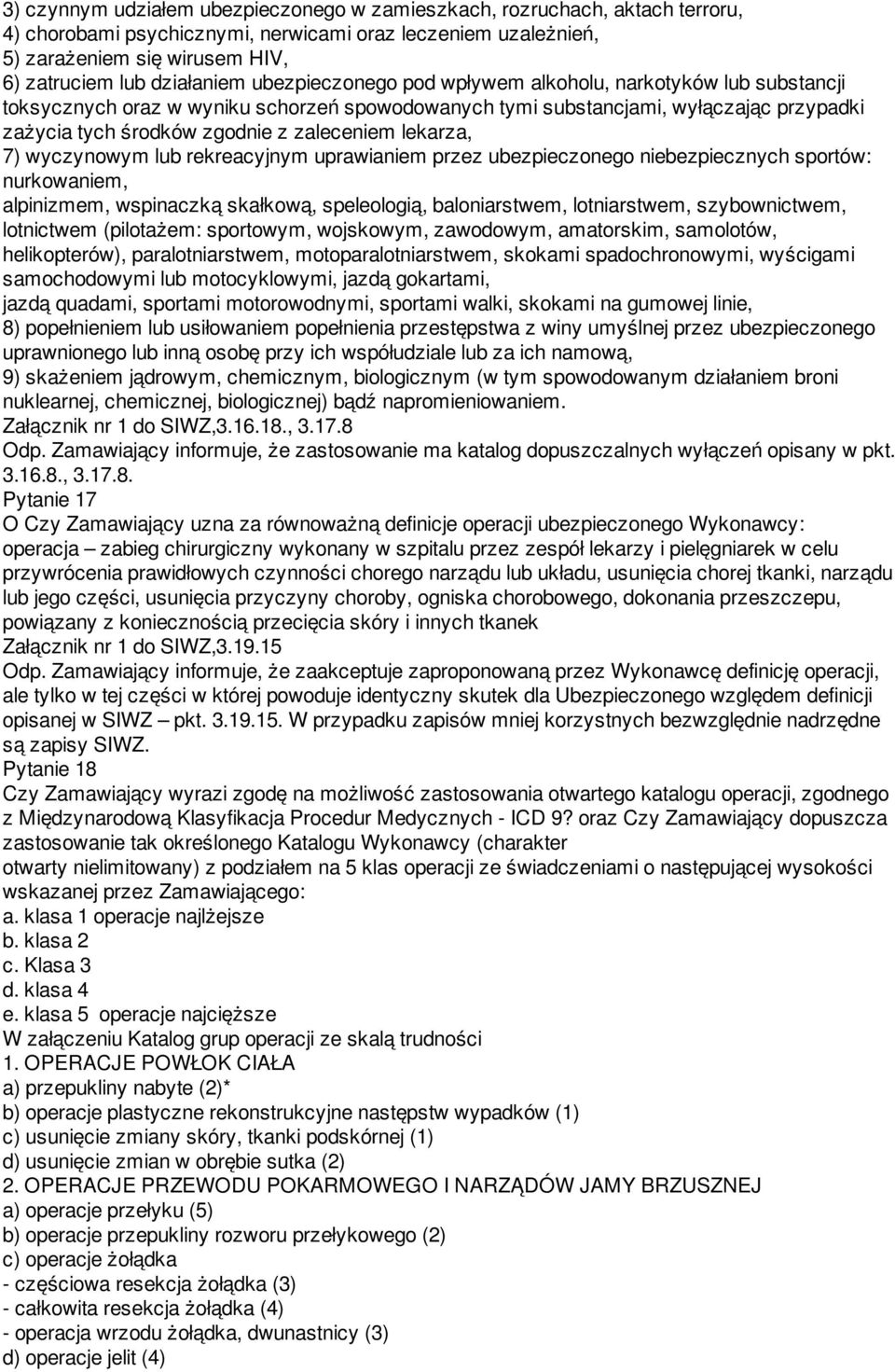 zaleceniem lekarza, 7) wyczynowym lub rekreacyjnym uprawianiem przez ubezpieczonego niebezpiecznych sportów: nurkowaniem, alpinizmem, wspinaczką skałkową, speleologią, baloniarstwem, lotniarstwem,