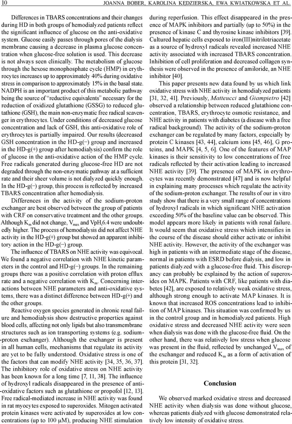 Glucose easily passes through pores of the dialysis membrane causing a decrease in plasma glucose concentration when glucose free solution is used. This decrease is not always seen clinically.