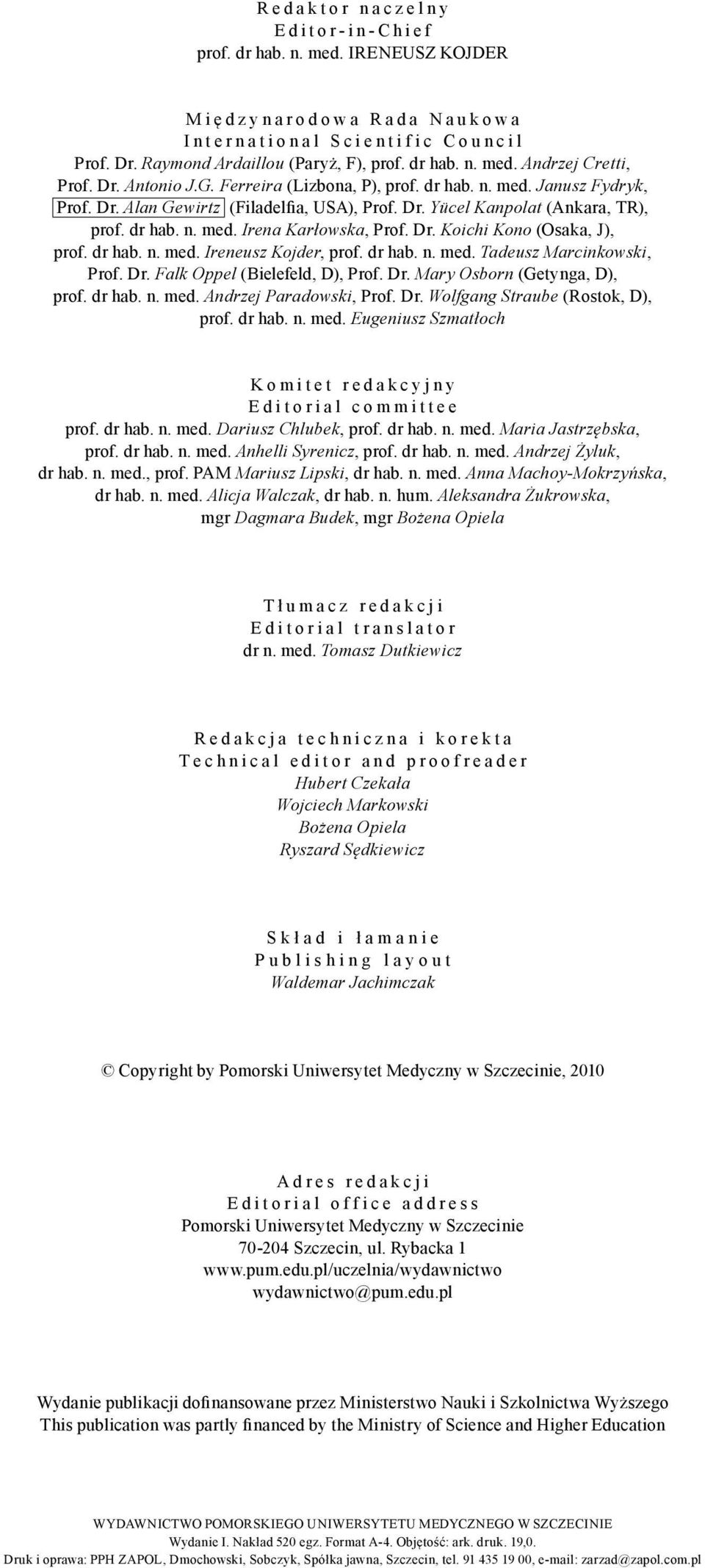 Andrzej Cretti, Prof. Dr. Antonio J.G. Ferreira (Lizbona, P), prof. dr hab. n. med. Janusz Fydryk, Prof. Dr. Alan Gewirtz (Filadelfia, USA), Prof. Dr. Yücel Kanpolat (Ankara, TR), prof. dr hab. n. med. Irena Karłowska, Prof.