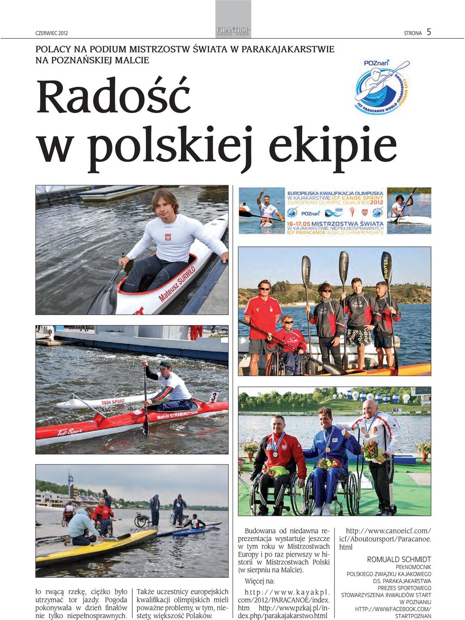 Budowana od niedawna reprezentacja wystartuje jeszcze w tym roku w Mistrzostwach Europy i po raz pierwszy w historii w Mistrzostwach Polski (w sierpniu na Malcie). Więcej na: http://www.kayakpl.