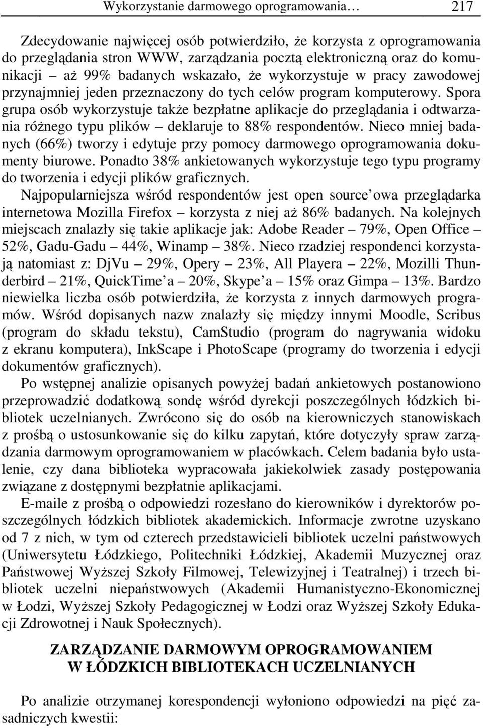 Spora grupa osób wykorzystuje takŝe bezpłatne aplikacje do przeglądania i odtwarzania róŝnego typu plików deklaruje to 88% respondentów.