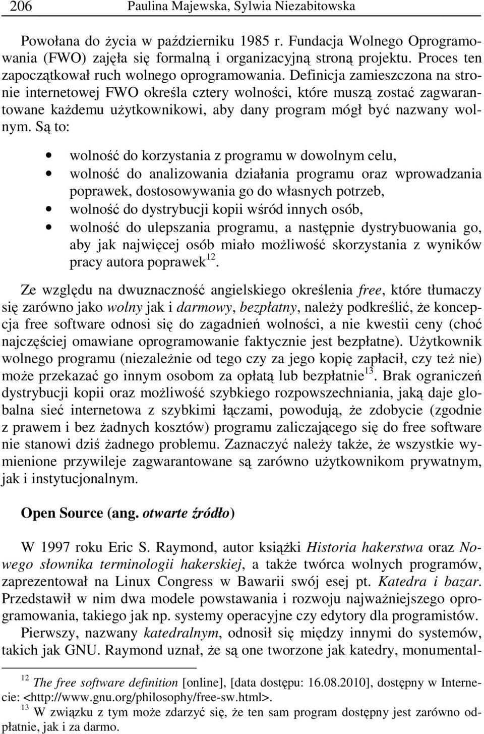 Definicja zamieszczona na stronie internetowej FWO określa cztery wolności, które muszą zostać zagwarantowane kaŝdemu uŝytkownikowi, aby dany program mógł być nazwany wolnym.