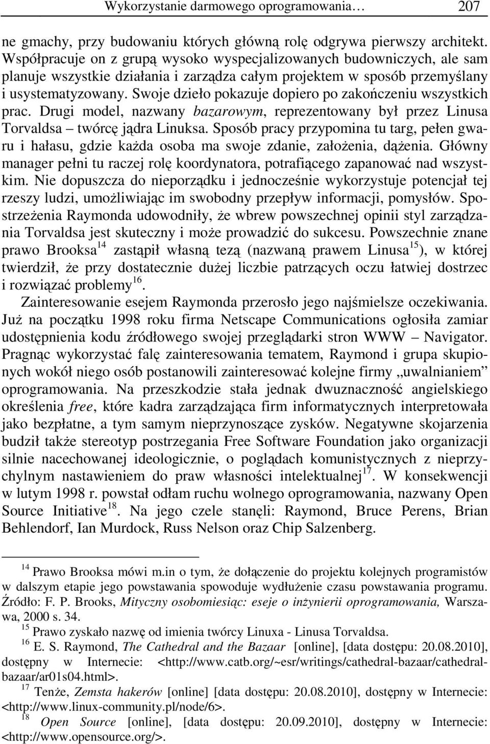 Swoje dzieło pokazuje dopiero po zakończeniu wszystkich prac. Drugi model, nazwany bazarowym, reprezentowany był przez Linusa Torvaldsa twórcę jądra Linuksa.