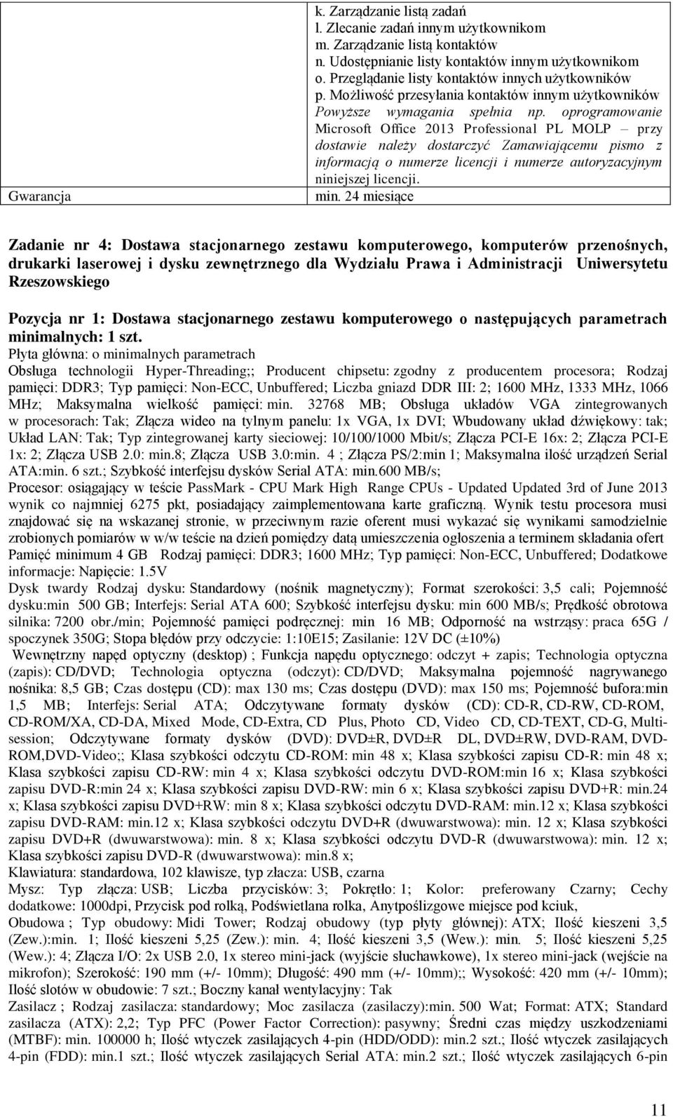 oprogramowanie Microsoft Office 2013 Professional PL MOLP przy dostawie należy dostarczyć Zamawiającemu pismo z informacją o numerze licencji i numerze autoryzacyjnym niniejszej licencji. min.