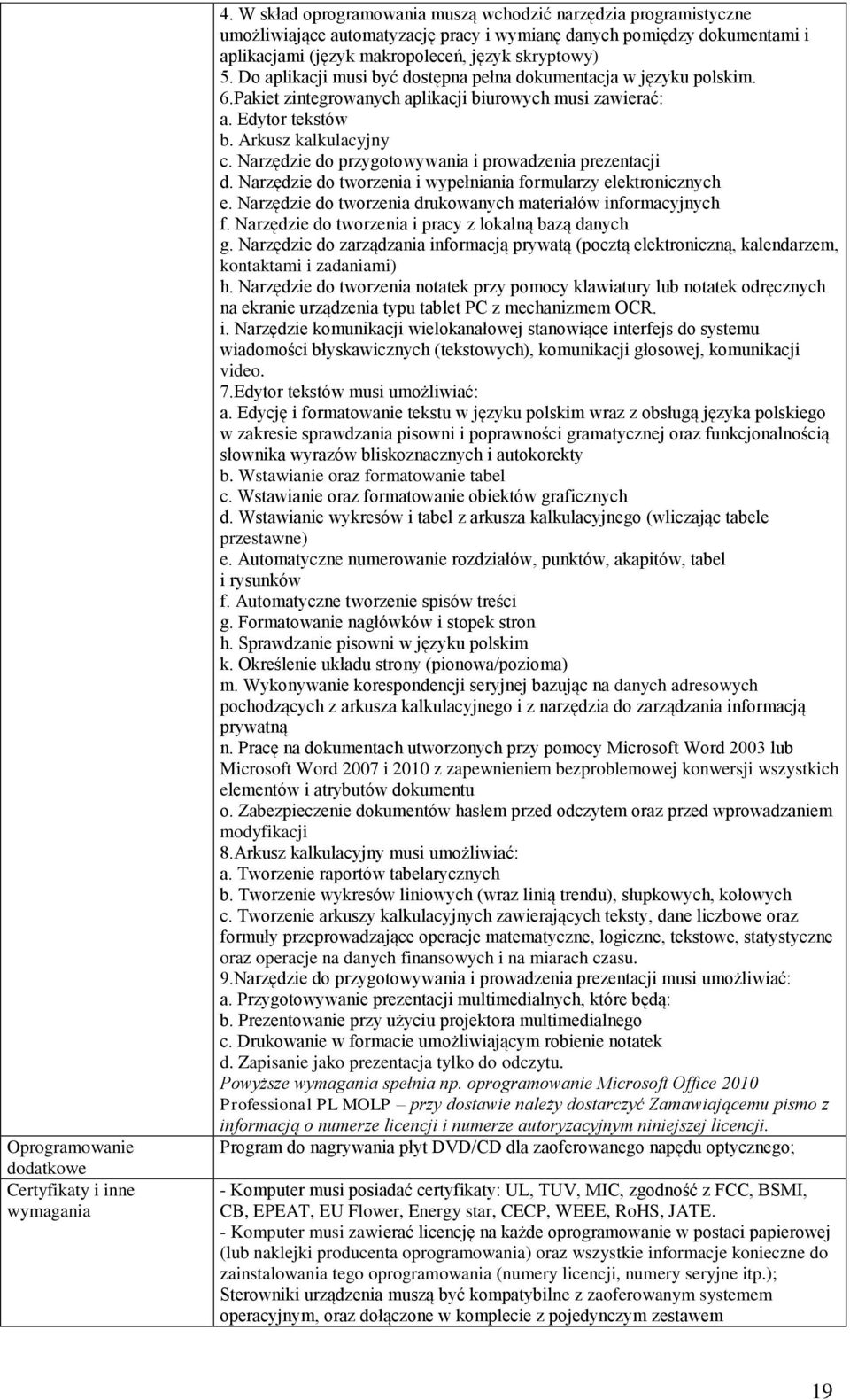 Do aplikacji musi być dostępna pełna dokumentacja w języku polskim. 6.Pakiet zintegrowanych aplikacji biurowych musi zawierać: a. Edytor tekstów b. Arkusz kalkulacyjny c.