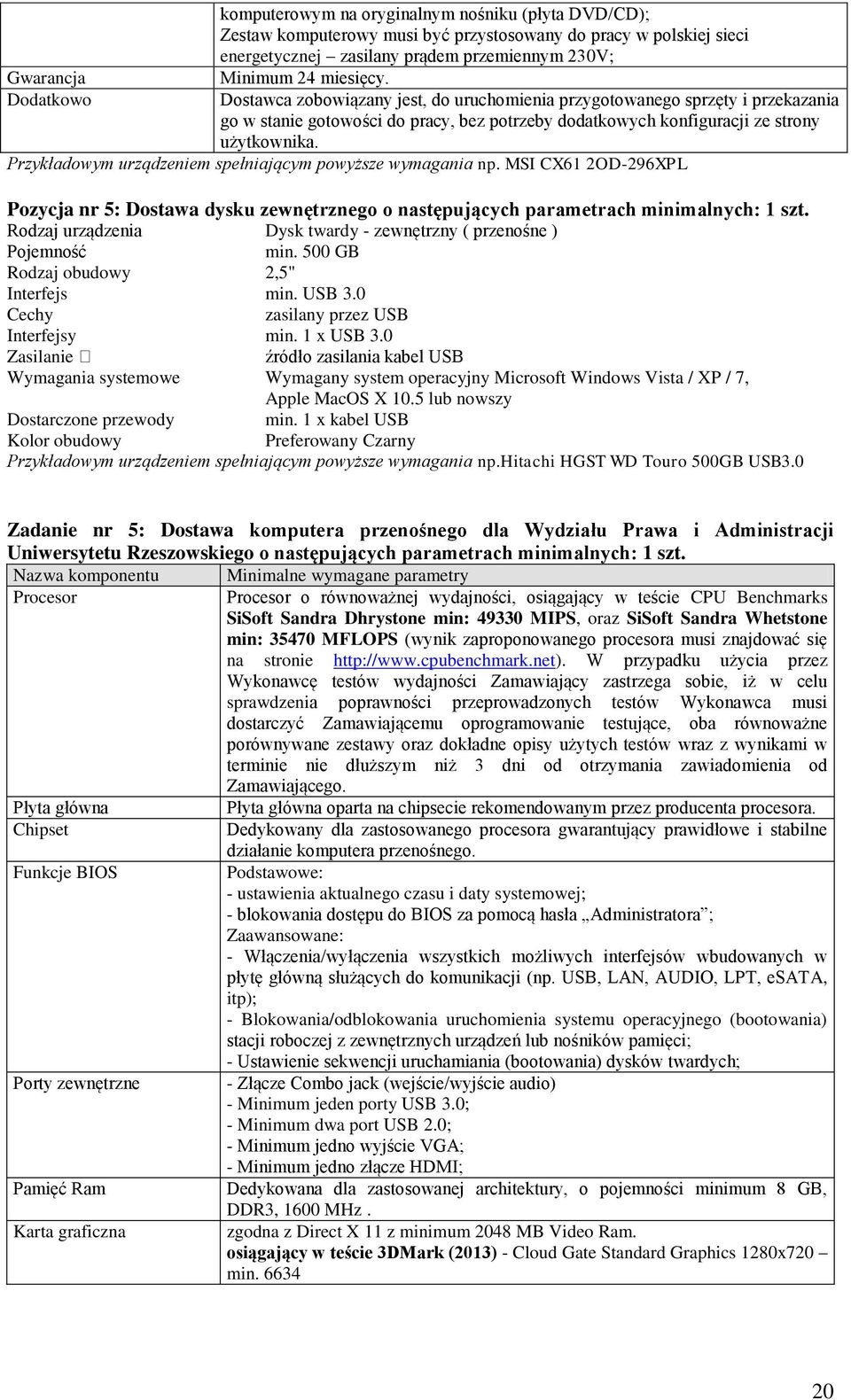 Przykładowym urządzeniem spełniającym powyższe wymagania np. MSI CX61 2OD-296XPL Pozycja nr 5: Dostawa dysku zewnętrznego o następujących parametrach minimalnych: 1 szt.