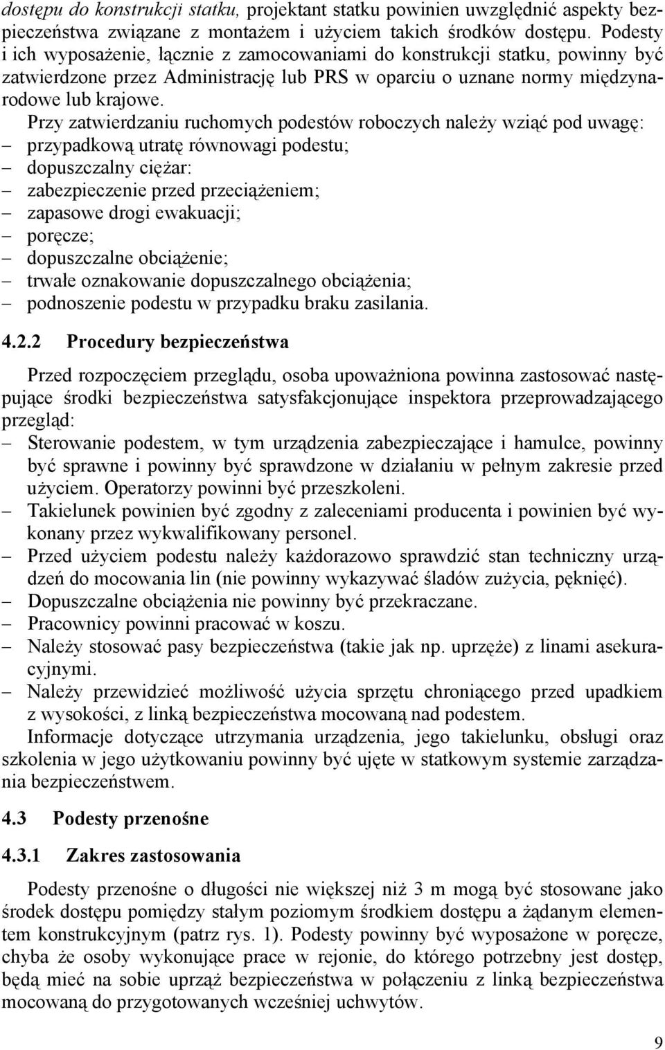 Przy zatwierdzaniu ruchomych podestów roboczych należy wziąć pod uwagę: przypadkową utratę równowagi podestu; dopuszczalny ciężar: zabezpieczenie przed przeciążeniem; zapasowe drogi ewakuacji;