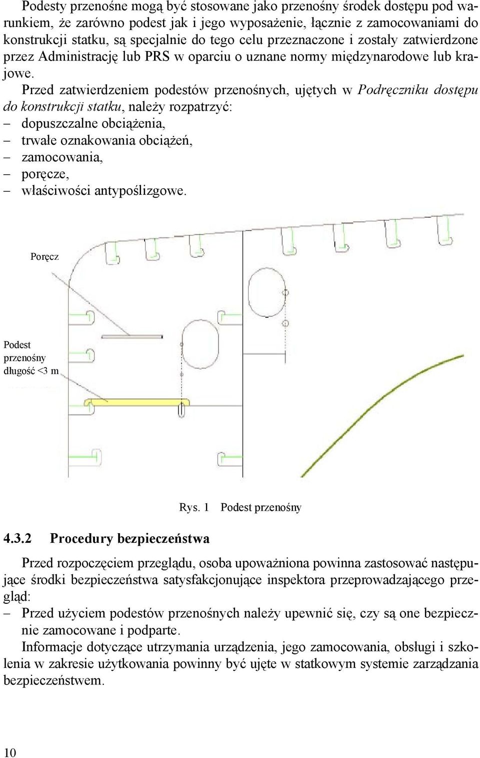 Przed zatwierdzeniem podestów przenośnych, ujętych w Podręczniku dostępu do konstrukcji statku, należy rozpatrzyć: dopuszczalne obciążenia, trwałe oznakowania obciążeń, zamocowania, poręcze,