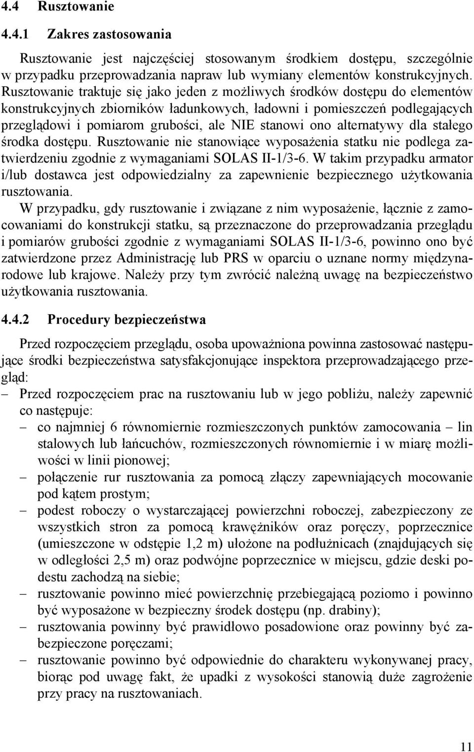 stanowi ono alternatywy dla stałego środka dostępu. Rusztowanie nie stanowiące wyposażenia statku nie podlega zatwierdzeniu zgodnie z wymaganiami SOLAS II-1/3-6.