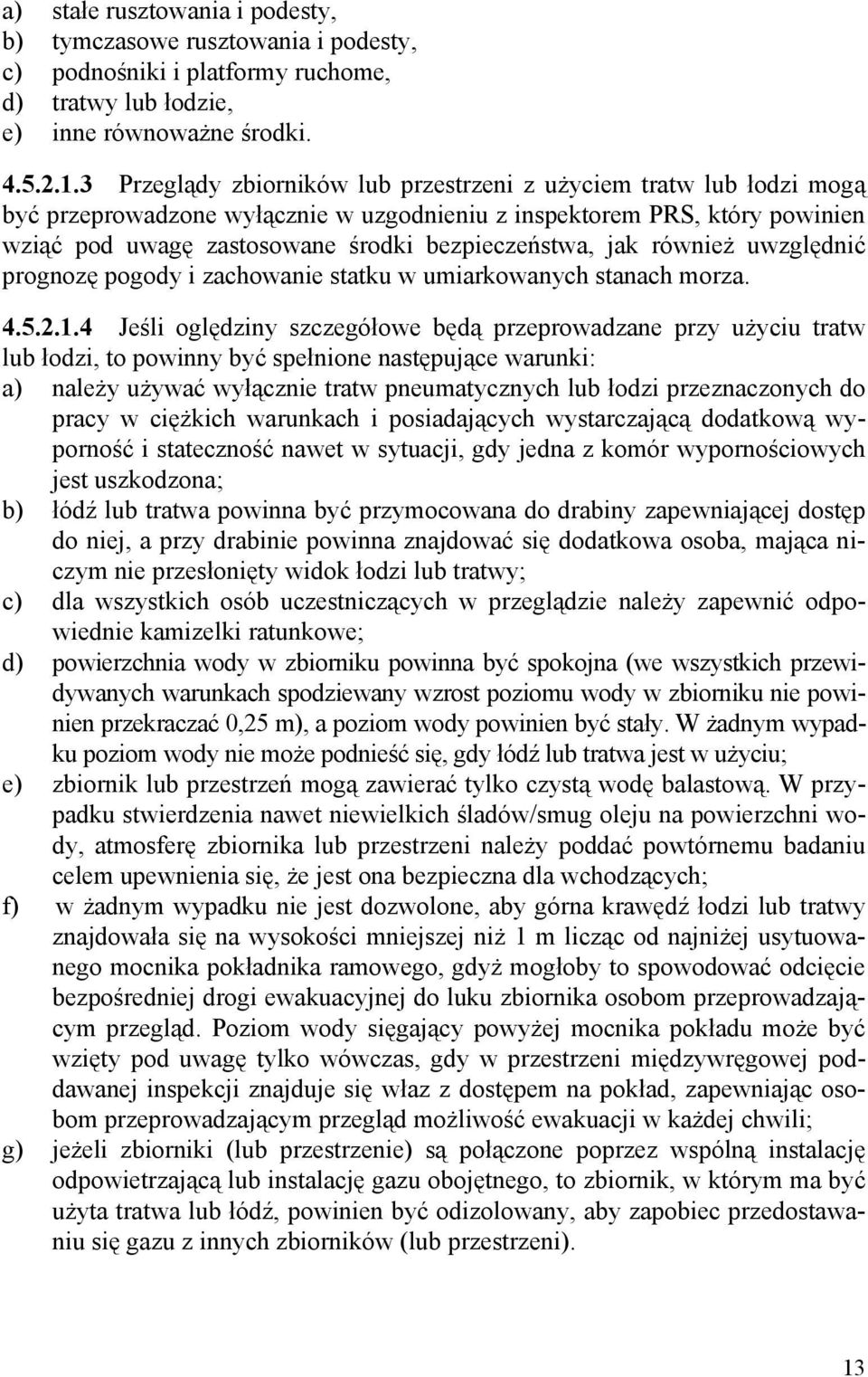 jak również uwzględnić prognozę pogody i zachowanie statku w umiarkowanych stanach morza. 4.5.2.1.