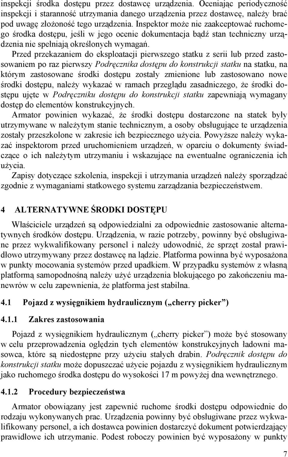 Przed przekazaniem do eksploatacji pierwszego statku z serii lub przed zastosowaniem po raz pierwszy Podręcznika dostępu do konstrukcji statku na statku, na którym zastosowane środki dostępu zostały