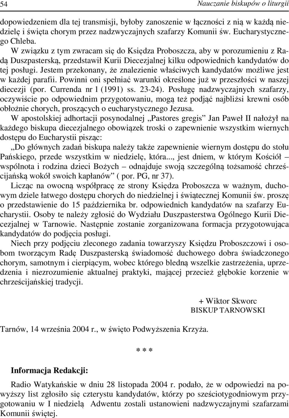 Jestem przekonany, że znalezienie właściwych kandydatów możliwe jest w każdej parafii. Powinni oni spełniać warunki określone już w przeszłości w naszej diecezji (por. Currenda nr 1 (1991) ss. 23-24).