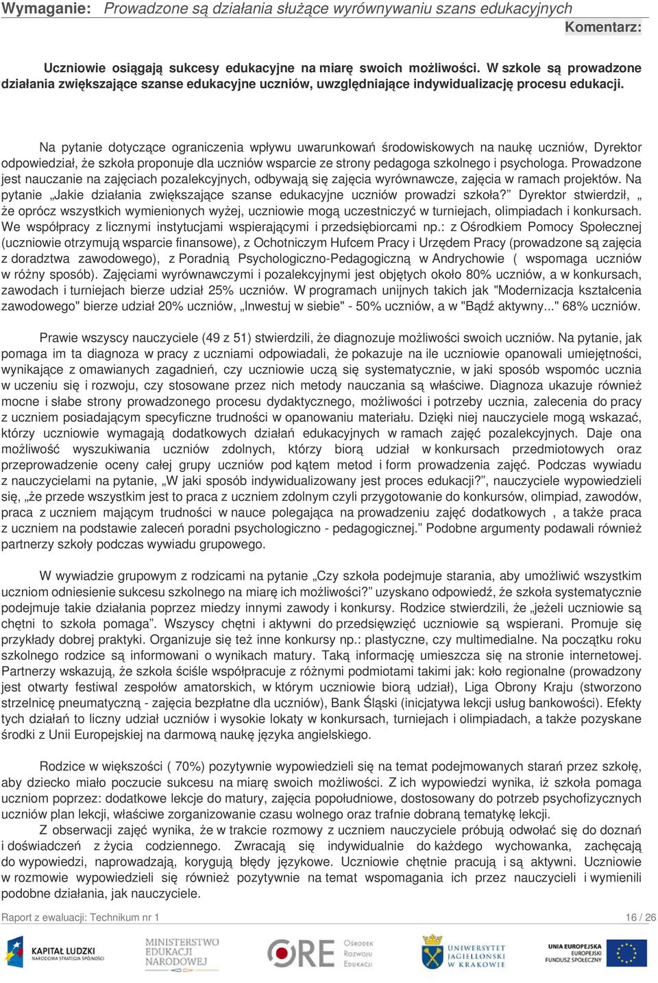 Na pytanie dotyczące ograniczenia wpływu uwarunkowań środowiskowych na naukę uczniów, Dyrektor odpowiedział, że szkoła proponuje dla uczniów wsparcie ze strony pedagoga szkolnego i psychologa.