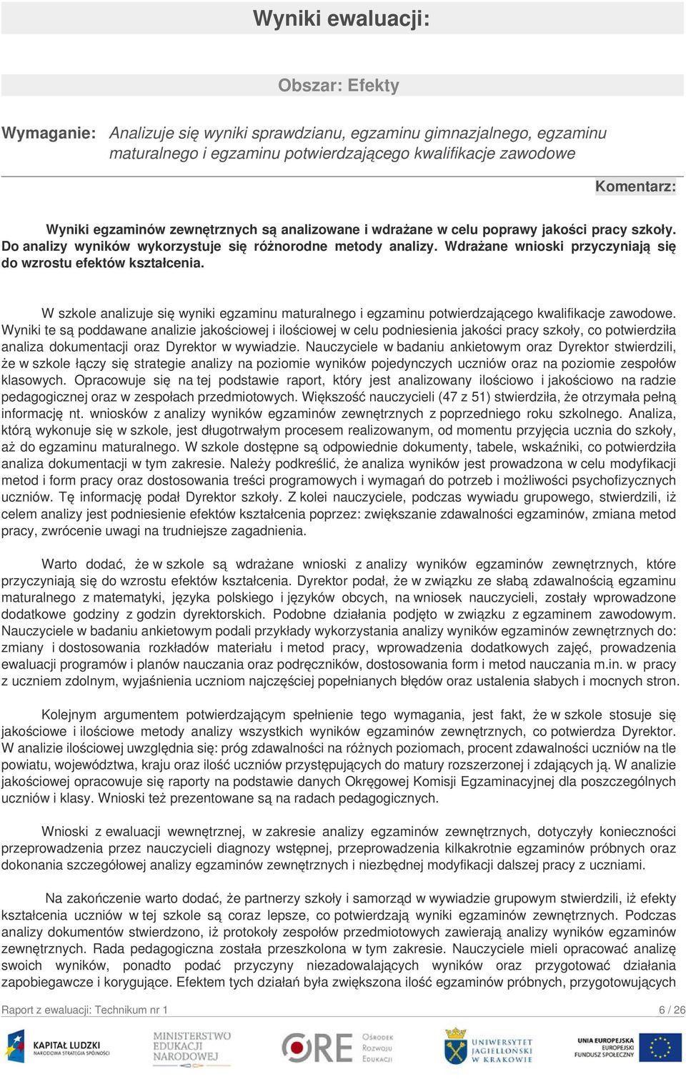 Wdrażane wnioski przyczyniają się do wzrostu efektów kształcenia. W szkole analizuje się wyniki egzaminu maturalnego i egzaminu potwierdzającego kwalifikacje zawodowe.