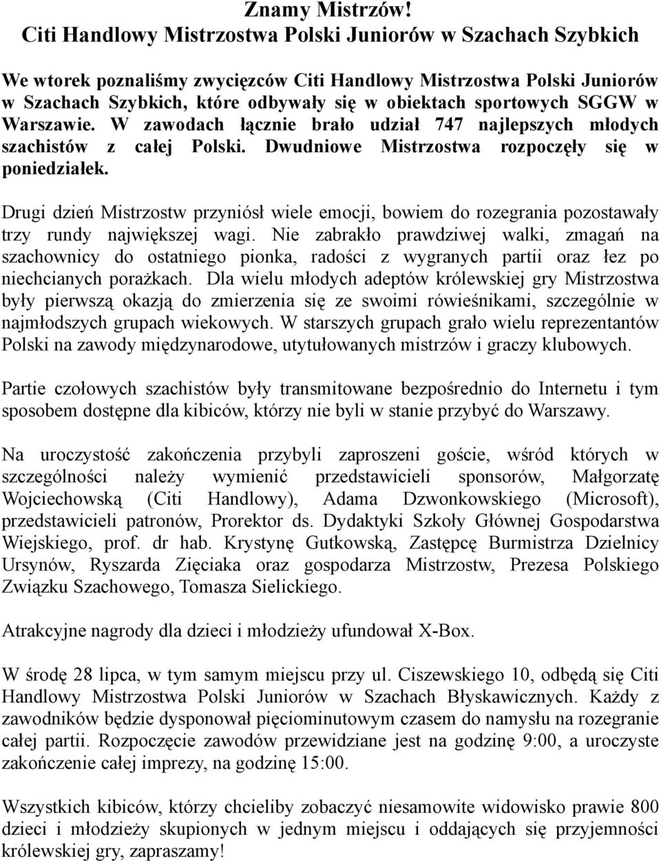 SGGW w Warszawie. W zawodach łącznie brało udział 747 najlepszych młodych szachistów z całej Polski. Dwudniowe Mistrzostwa rozpoczęły się w poniedziałek.