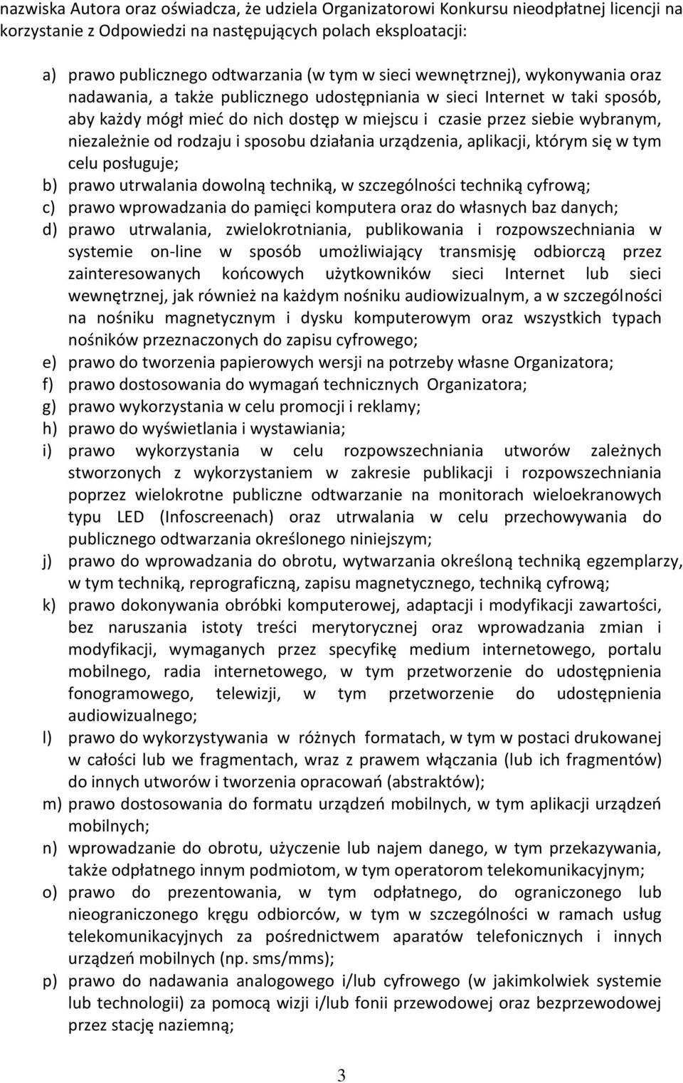 niezależnie od rodzaju i sposobu działania urządzenia, aplikacji, którym się w tym celu posługuje; b) prawo utrwalania dowolną techniką, w szczególności techniką cyfrową; c) prawo wprowadzania do